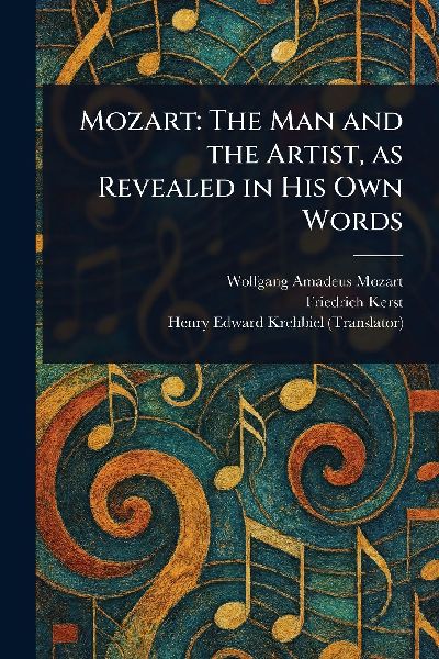 Mozart: The Man and the Artist, as Revealed in His Own Words