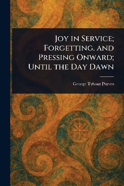 Joy in Service; Forgetting, and Pressing Onward; Until the Day Dawn