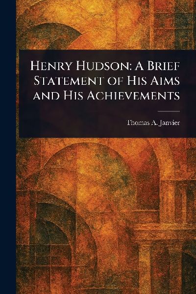 Henry Hudson: A Brief Statement of His Aims and His Achievements