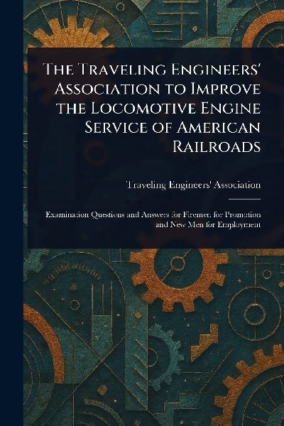 The Traveling Engineers' Association to Improve the Locomotive Engine Service of American Railroads