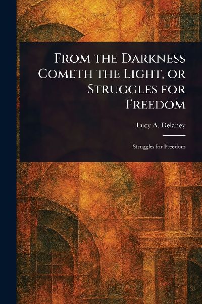 From the Darkness Cometh the Light, or Struggles for Freedom