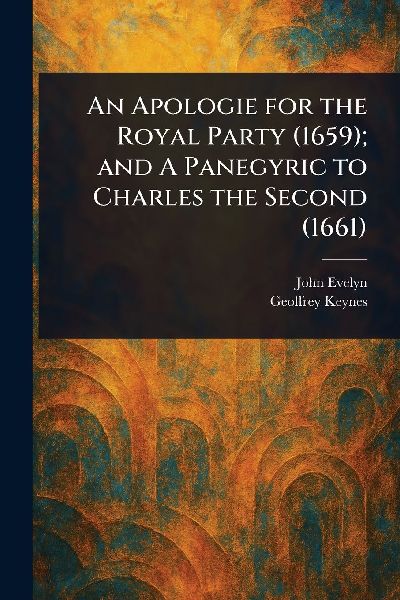 An Apologie for the Royal Party (1659); and A Panegyric to Charles the Second (1661)