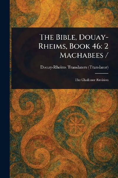 The Bible, Douay-Rheims, Book 46: 2 Machabees /