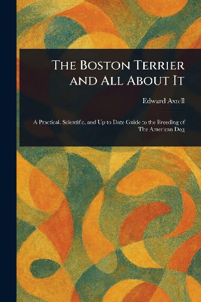 The Boston Terrier and All About It