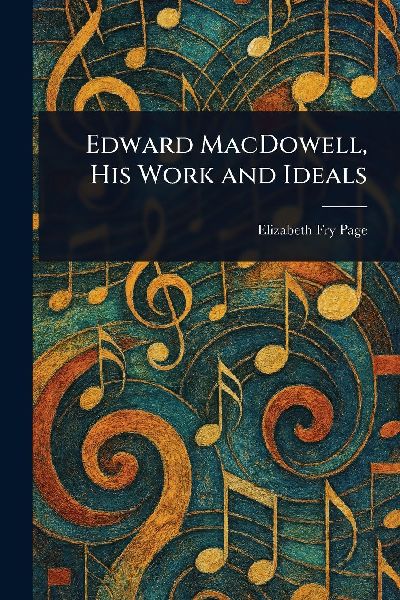 Edward MacDowell, His Work and Ideals