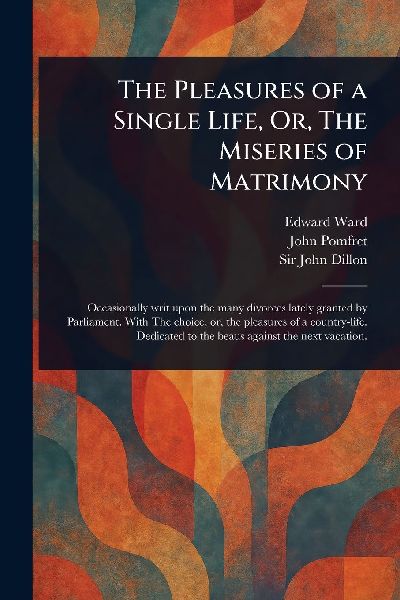 The Pleasures of a Single Life, Or, The Miseries of Matrimony