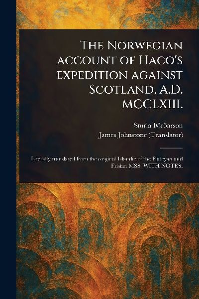 The Norwegian Account of Hacos Expedition Against Scotland, A.D. MCCLXIII.