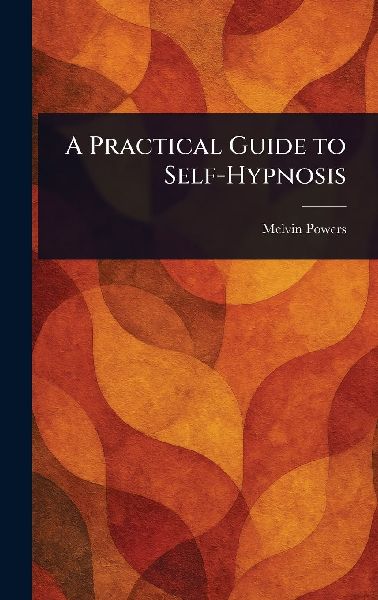 A Practical Guide to Self-Hypnosis