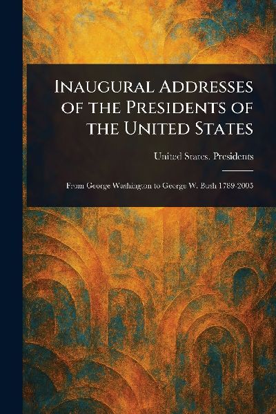 Inaugural Addresses of the Presidents of the United States