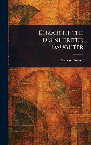 Elizabeth: the Disinherited Daughter