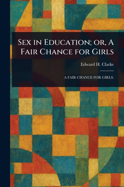 Sex in Education; Or, a Fair Chance for Girls