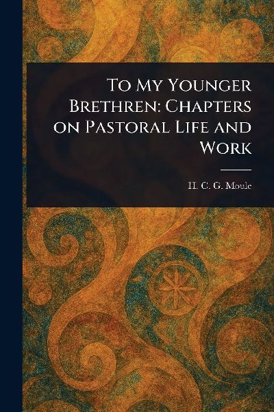 To My Younger Brethren: Chapters on Pastoral Life and Work
