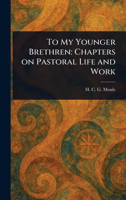 To My Younger Brethren: Chapters on Pastoral Life and Work