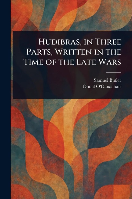 Hudibras, in Three Parts, Written in the Time of the Late Wars