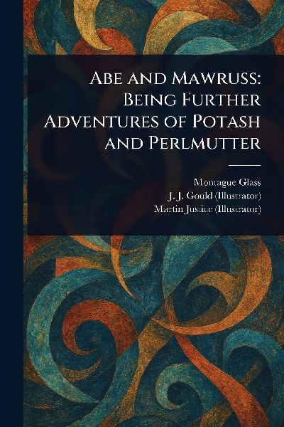 Abe and Mawruss: Being Further Adventures of Potash and Perlmutter