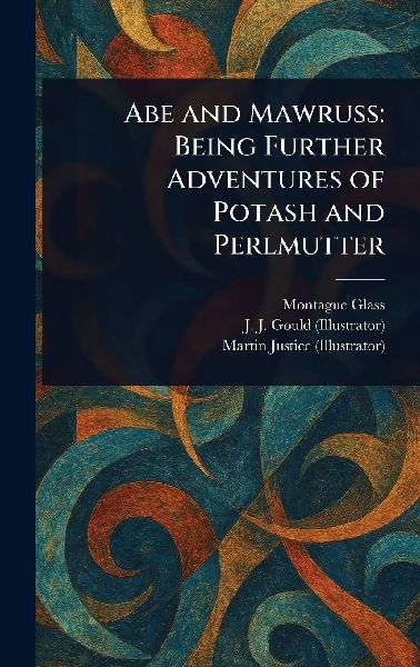 Abe and Mawruss: Being Further Adventures of Potash and Perlmutter