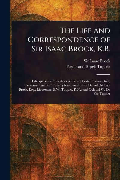 The Life and Correspondence of Sir Isaac Brock, K.B.