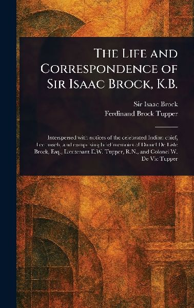 The Life and Correspondence of Sir Isaac Brock, K.B.