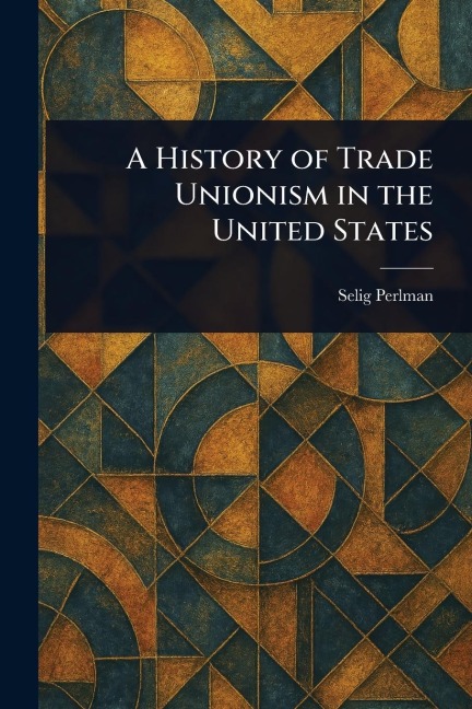 A History of Trade Unionism in the United States