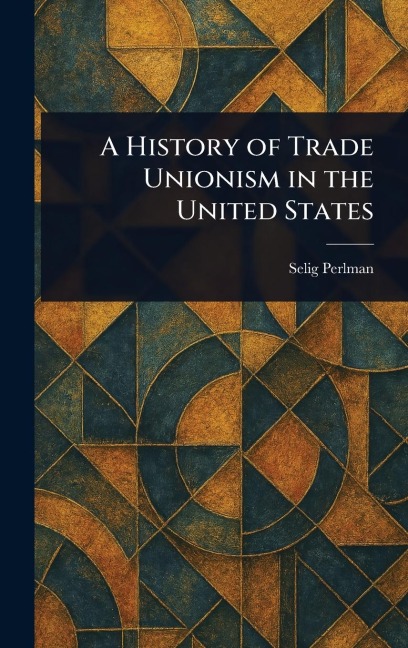 A History of Trade Unionism in the United States