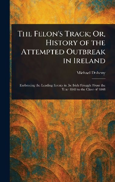 The Felon's Track; Or, History of the Attempted Outbreak in Ireland