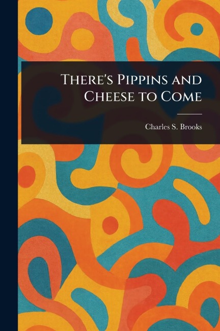 Theres Pippins and Cheese to Come