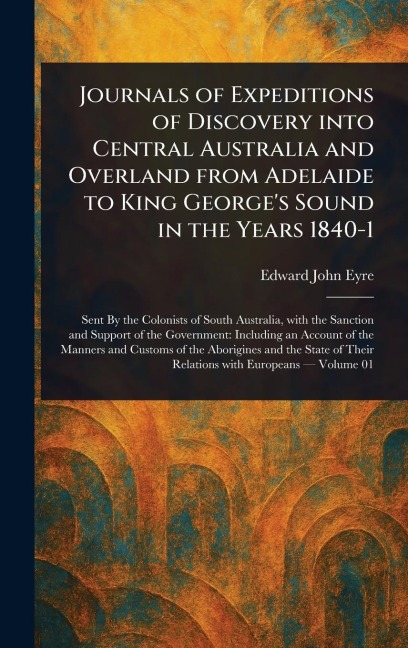 Journals of Expeditions of Discovery Into Central Australia and Overland From Adelaide to King Georges Sound in the Years 1840-1