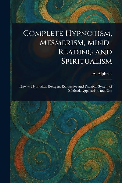 Complete Hypnotism, Mesmerism, Mind-Reading and Spiritualism