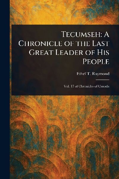 Tecumseh: A Chronicle of the Last Great Leader of His People