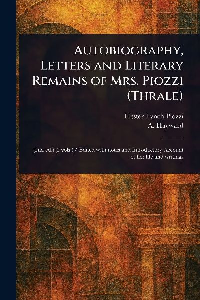 Autobiography, Letters and Literary Remains of Mrs. Piozzi (Thrale)