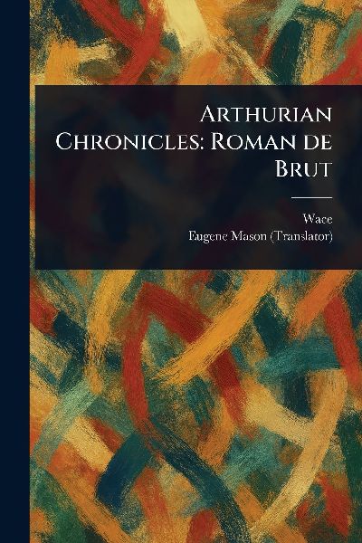 Arthurian Chronicles: Roman De Brut