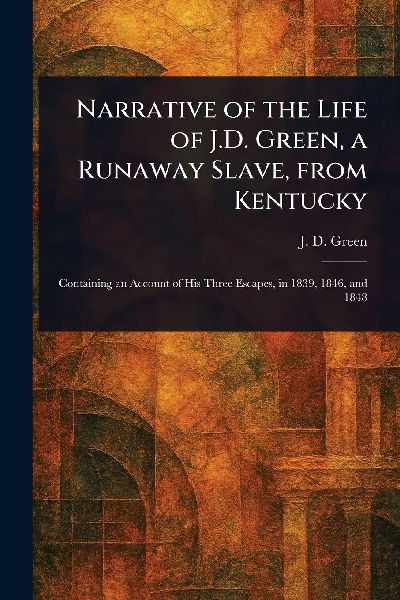 Narrative of the Life of J.D. Green, a Runaway Slave, From Kentucky