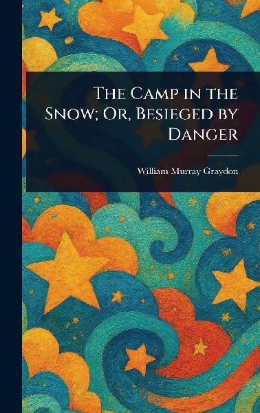 The Camp in the Snow; Or, Besieged by Danger