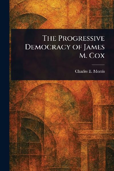 The Progressive Democracy of James M. Cox