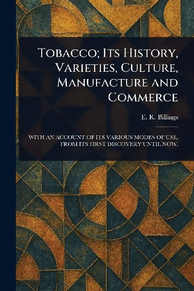 Tobacco; Its History, Varieties, Culture, Manufacture and Commerce