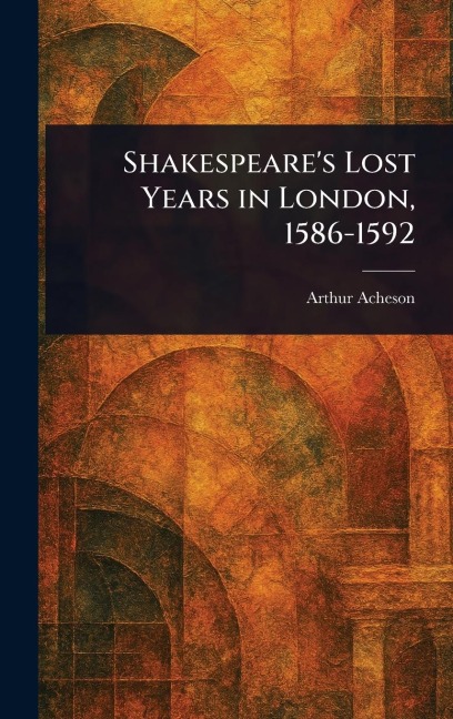 Shakespeare's Lost Years in London, 1586-1592