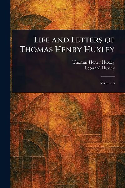 Life and Letters of Thomas Henry Huxley