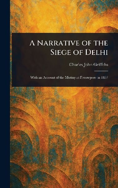 A Narrative of the Siege of Delhi