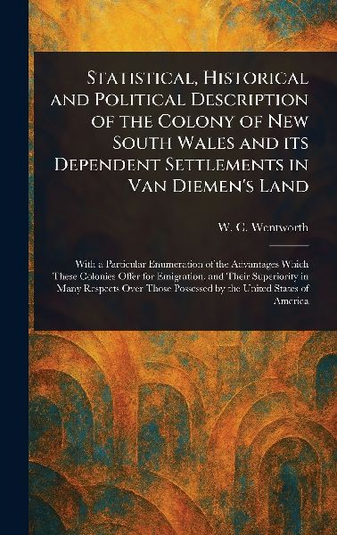 Statistical, Historical and Political Description of the Colony of New South Wales and Its Dependent Settlements in Van Diemens Land