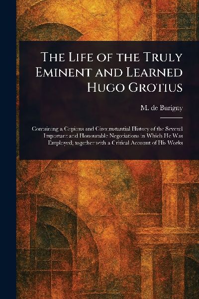 The Life of the Truly Eminent and Learned Hugo Grotius