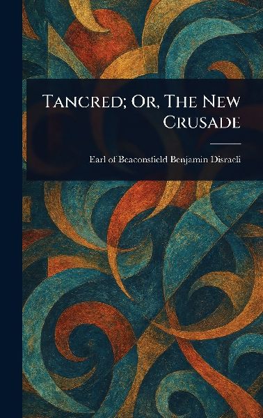 Tancred; Or, The New Crusade