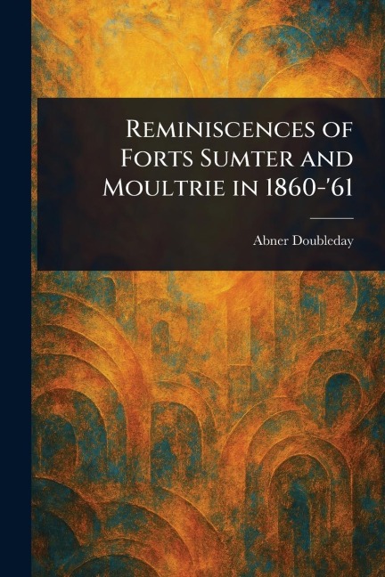 Reminiscences of Forts Sumter and Moultrie in 1860-61