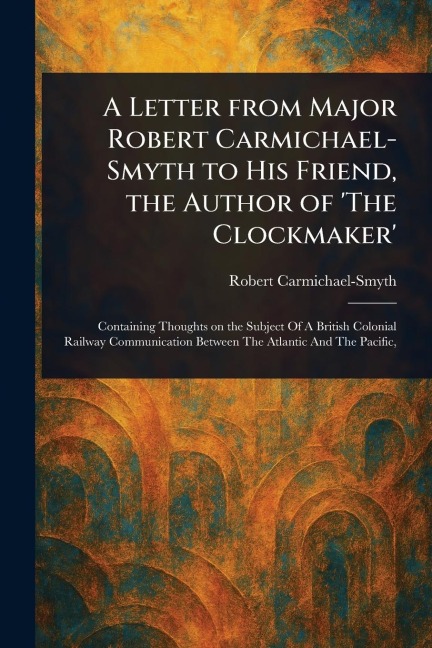 A Letter From Major Robert Carmichael-Smyth to His Friend, the Author of The Clockmaker