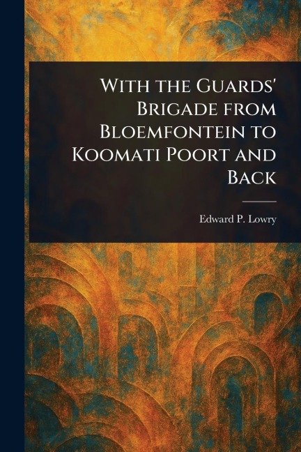 With the Guards' Brigade From Bloemfontein to Koomati Poort and Back