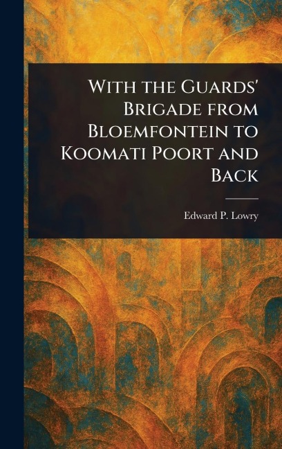 With the Guards' Brigade From Bloemfontein to Koomati Poort and Back