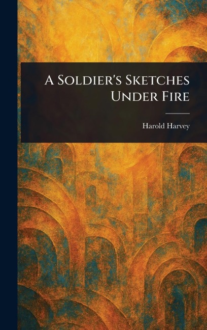 A Soldier's Sketches Under Fire