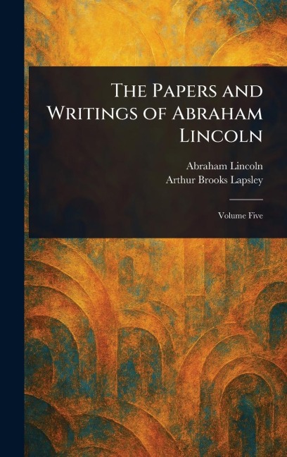 The Papers and Writings of Abraham Lincoln