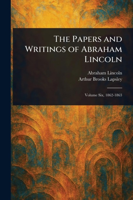 The Papers and Writings of Abraham Lincoln