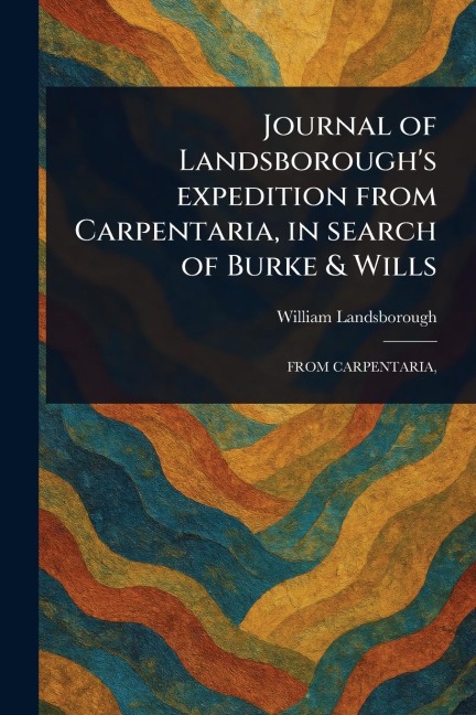 Journal of Landsboroughs Expedition From Carpentaria, in Search of Burke & Wills