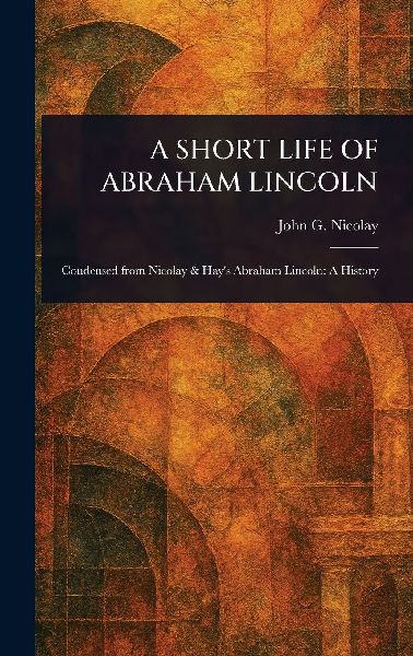 A Short Life of Abraham Lincoln